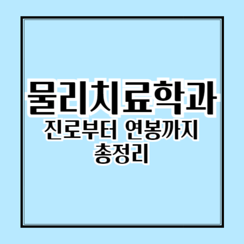 물리치료학과 완벽 가이드 : 전공 소개부터 ~ 취업 전망까지