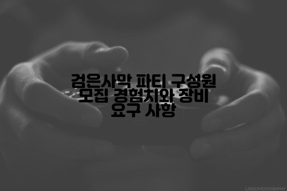 검은사막 파티 구성원 모집 경험치와 장비 요구 사항