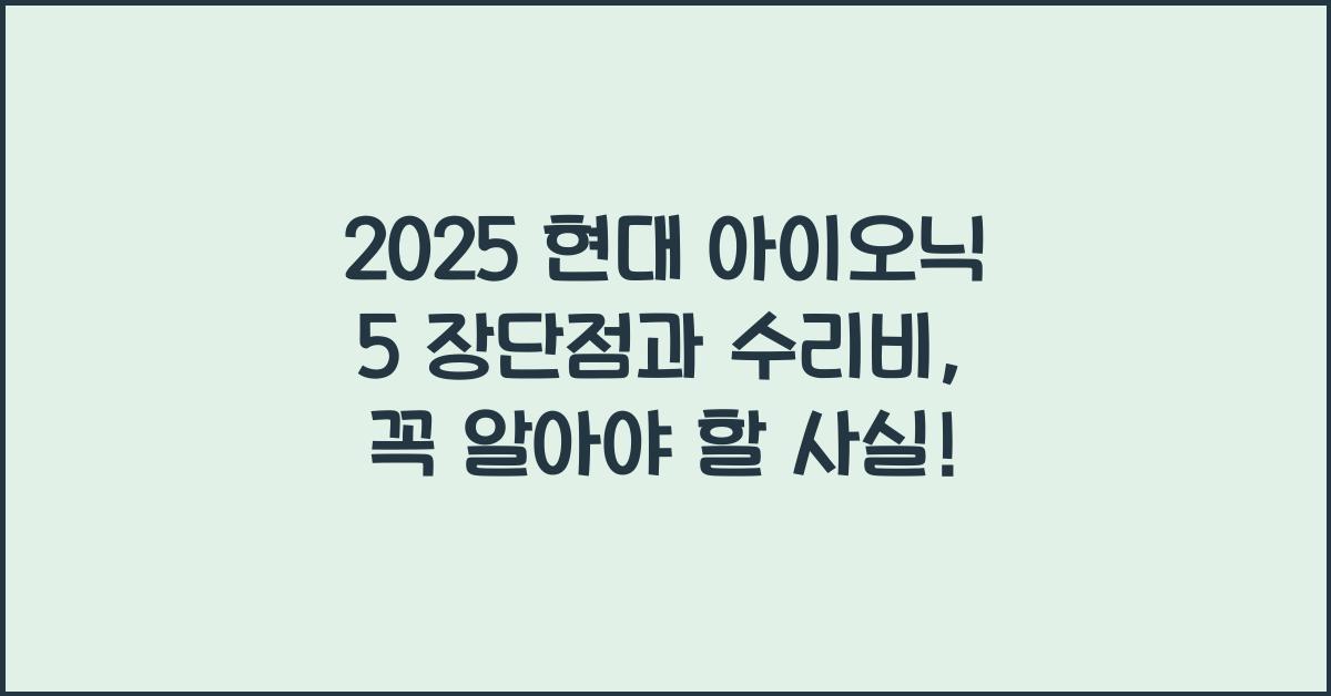 2025 현대 아이오닉 5 장단점 결함 수리비