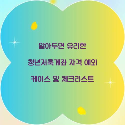 알아두면 유리한 청년저축계좌 자격 예외 케이스