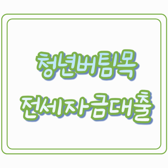 청년 전세자금대출 신청방법! 버팀목대출 자격 총정리