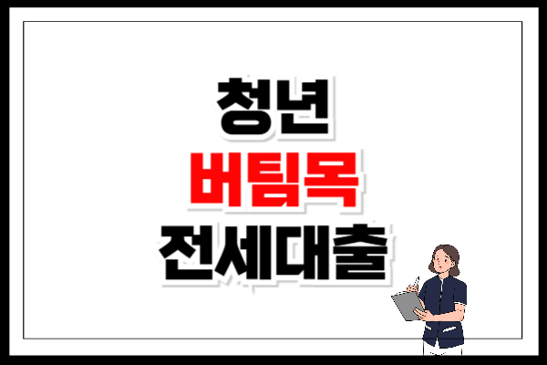 청년 버팀목 전세대출 무직자 자격 조건
