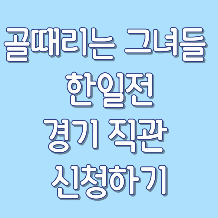 골때리는-그녀들-한일전-경기-직관-신청하기