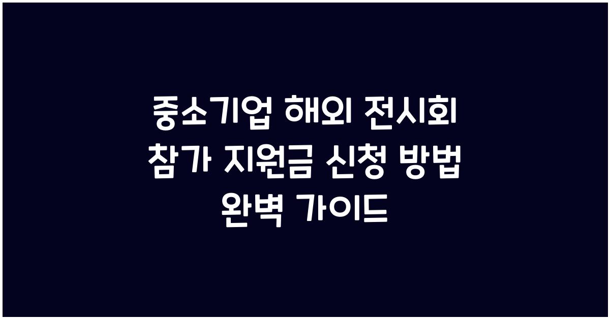 중소기업 해외 전시회 참가 지원금 신청 방법