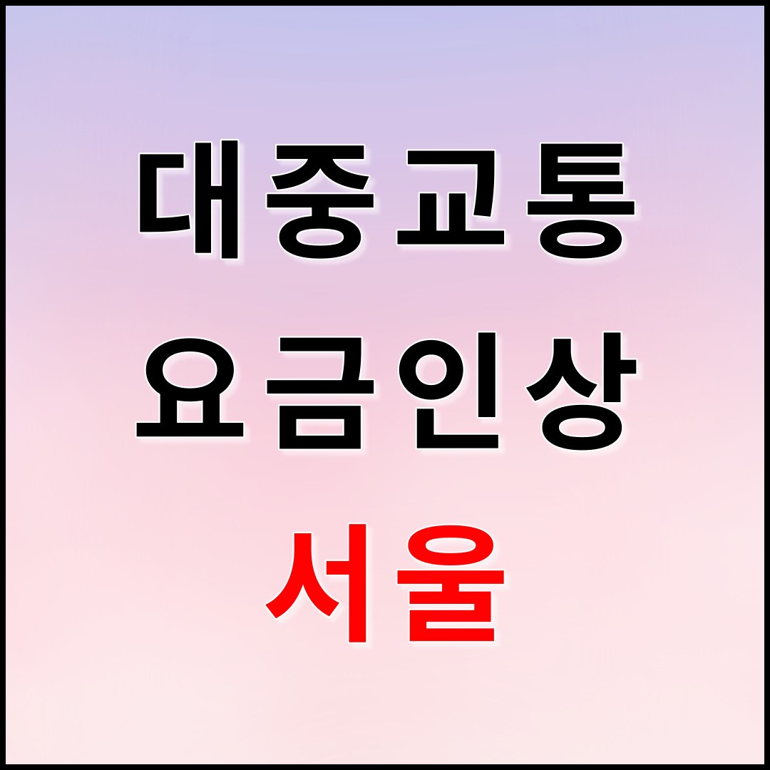 서울 버스요금 지하철요금 인상