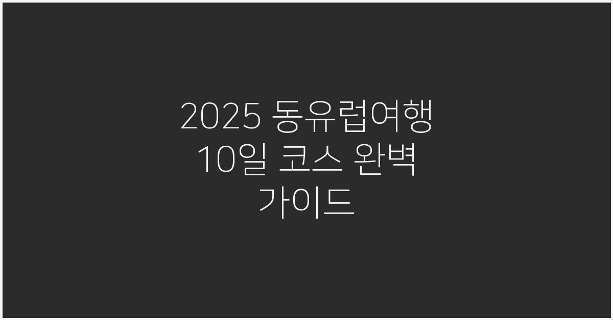 2025 동유럽여행 10일 코스