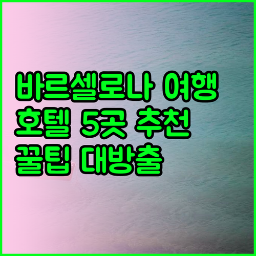 바르셀로나 여행 필수 정보 호텔 5곳 추천 가격 후기 위치 한눈에 보기 바르셀로나 여행 필수 정보 호텔 5곳
