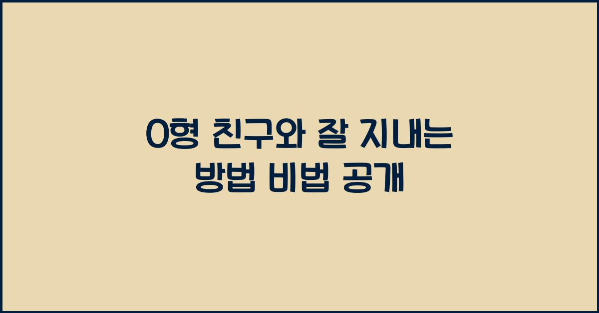 O형 친구와 잘 지내는 방법