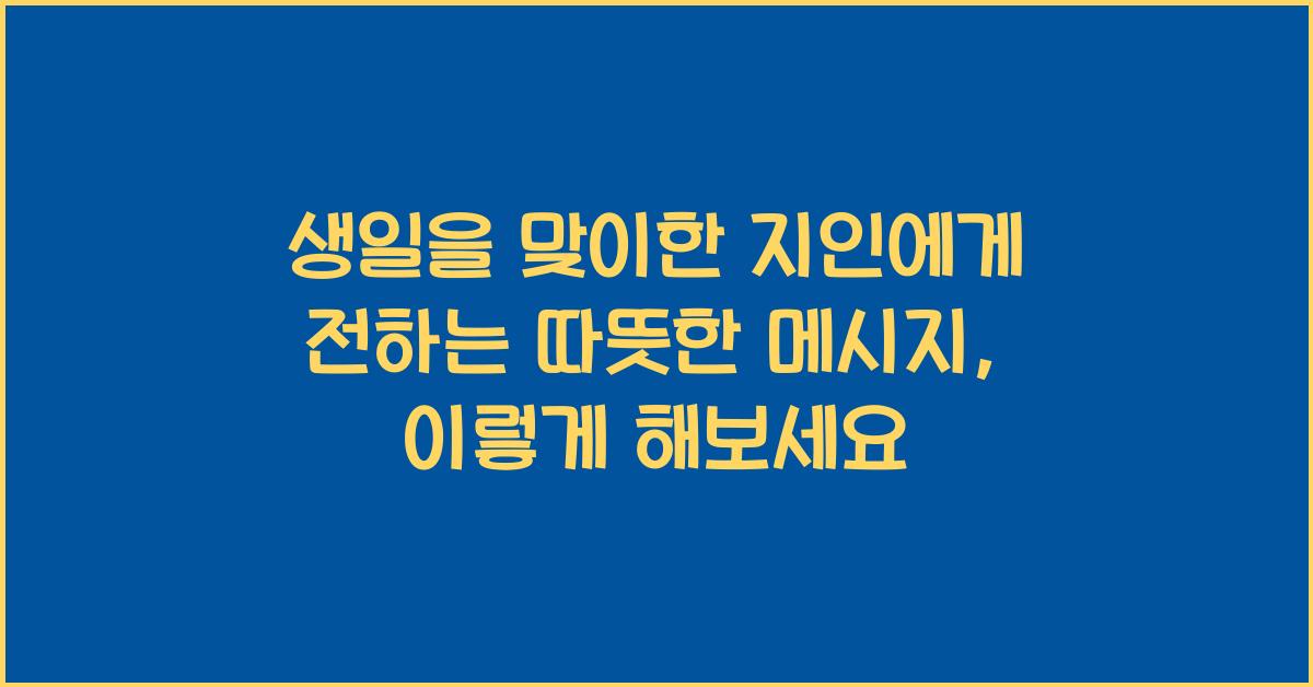 생일을 맞이한 지인에게 전하는 따뜻한 메시지