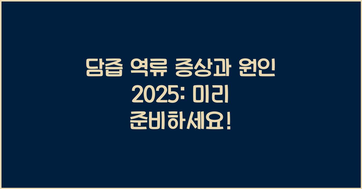 담즙 역류 증상과 원인 2025년