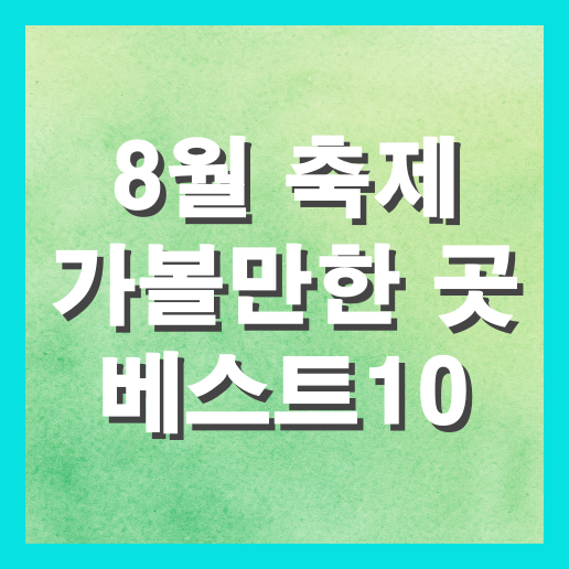 8월 축제 가볼만한 곳 베스트10