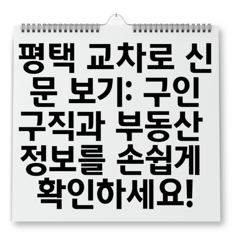 평택 교차로 신문 보기 구인구직과 부동산 정보를 손쉽게 확인하세요!
