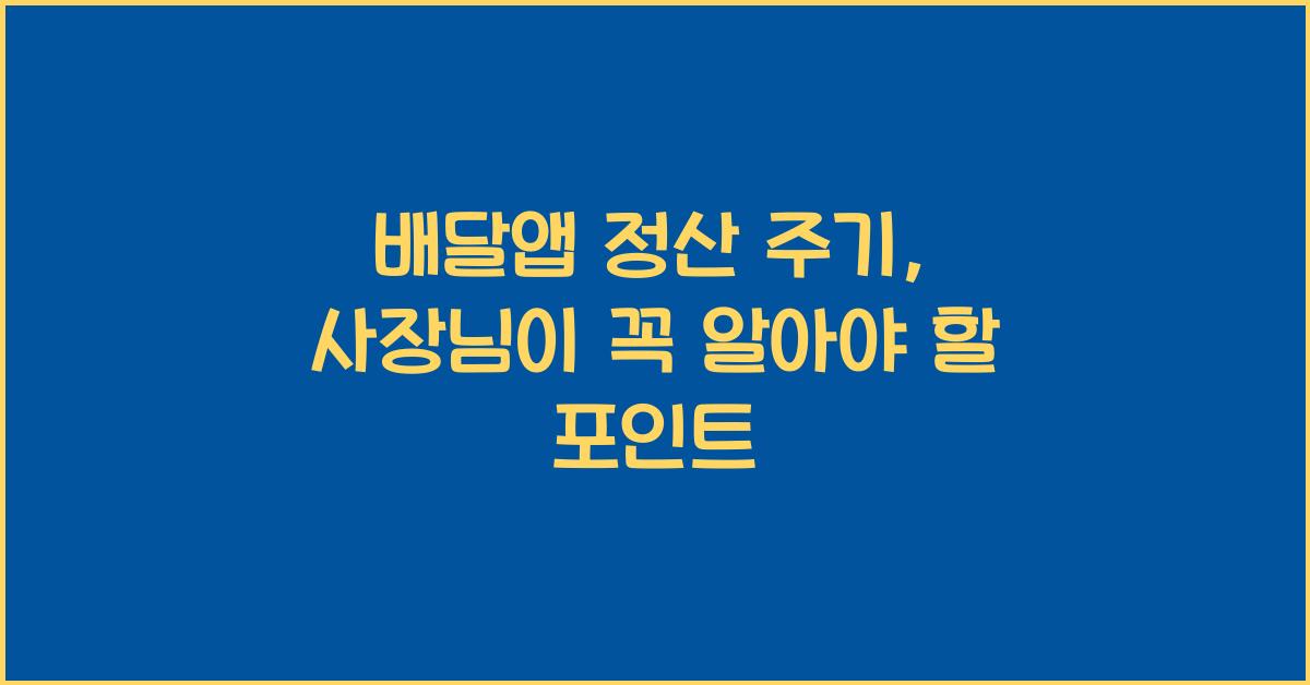 배달앱 정산 주기, 사장님이 꼭 알아야 할 포인트