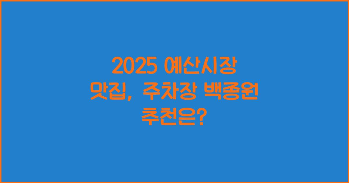 2025 예산시장 맛집, 주차장, 백종원