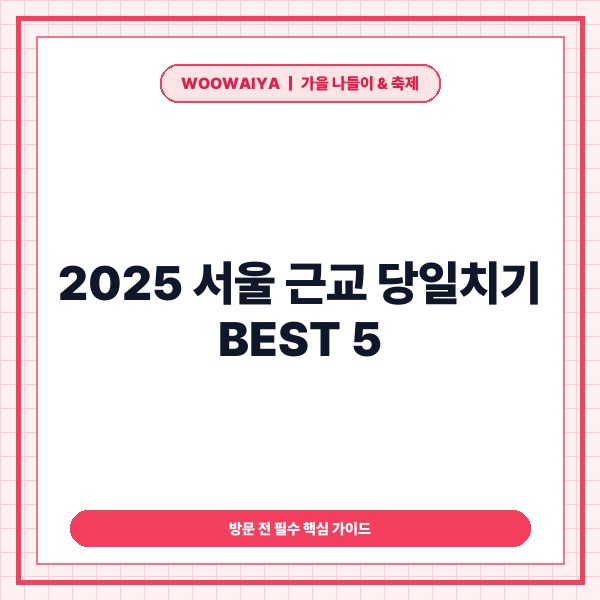 2025년 서울 근교 당일치기 여행지 추천 BEST 5 코스 및 대중교통