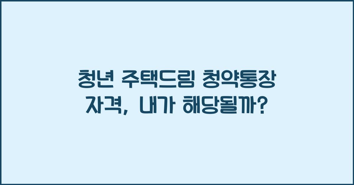 청년 주택드림 청약통장 자격