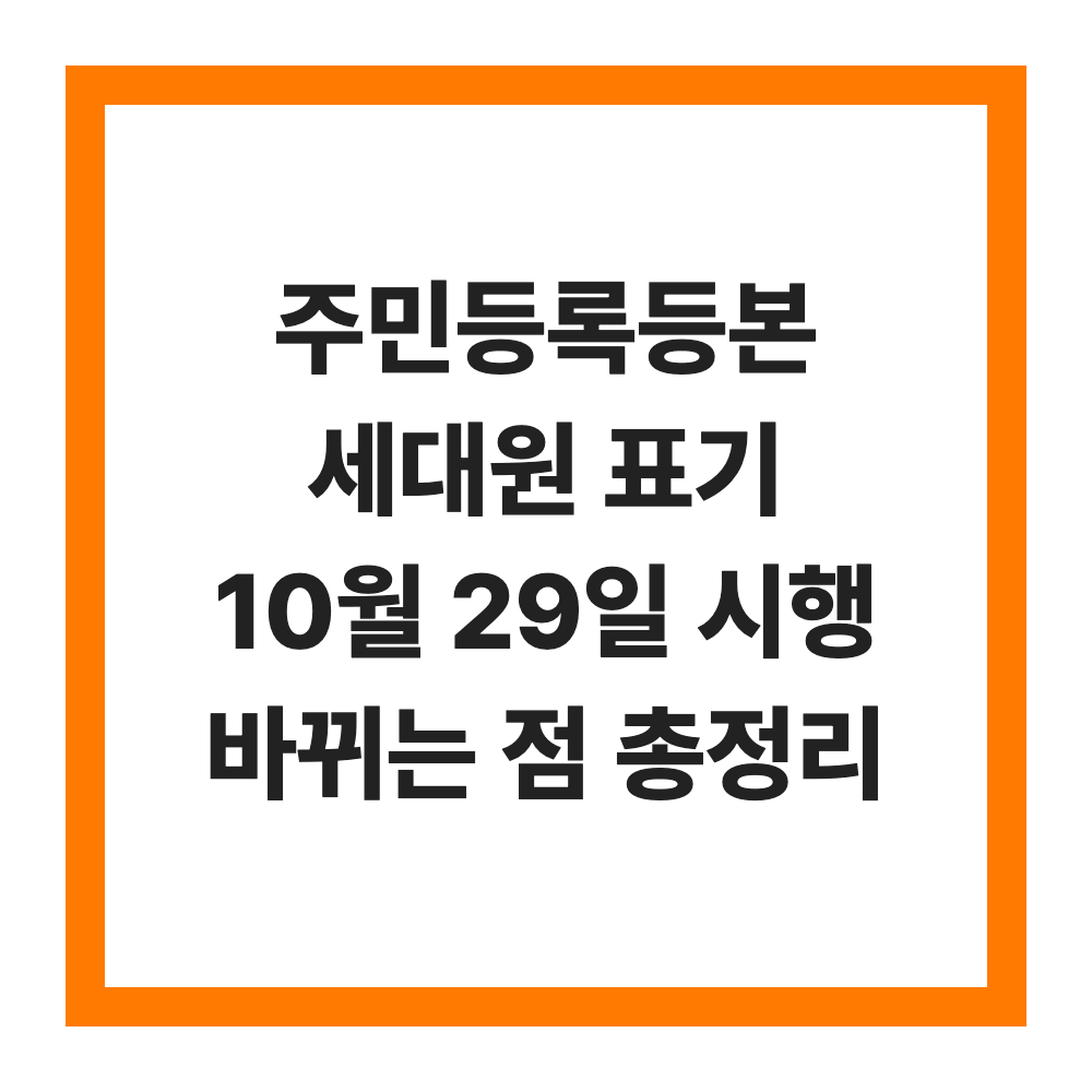 주민등록등본 세대원 표기 10월 29일 시행 바뀌는 점 총정리