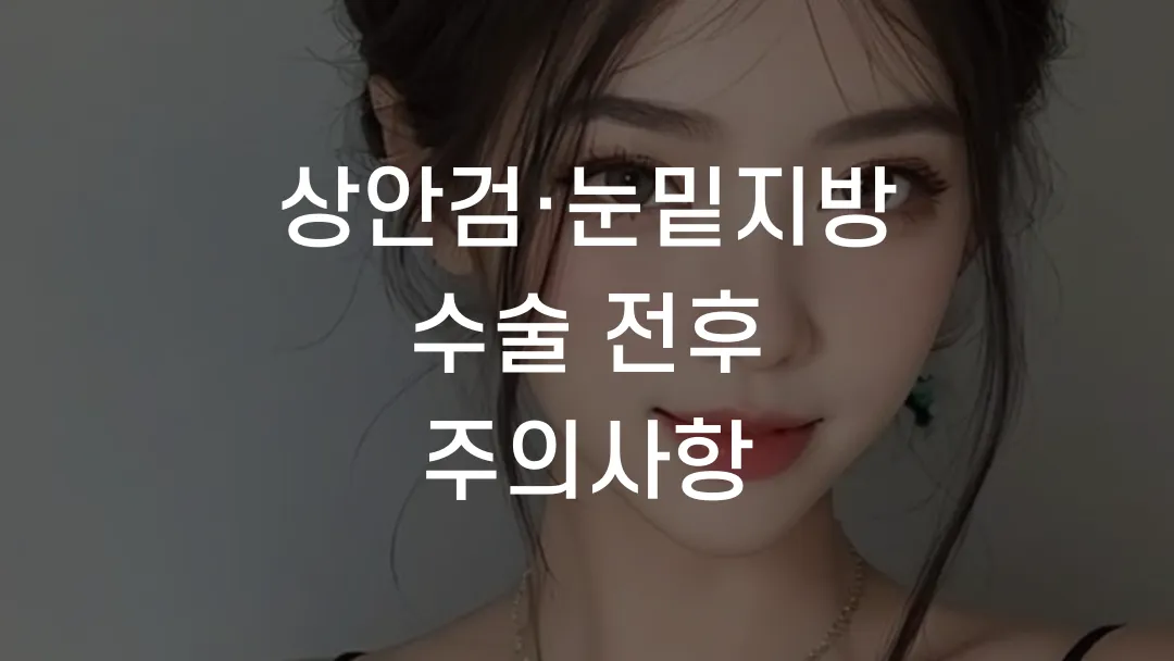 상안검&middot;눈밑지방 수술 전후 주의사항