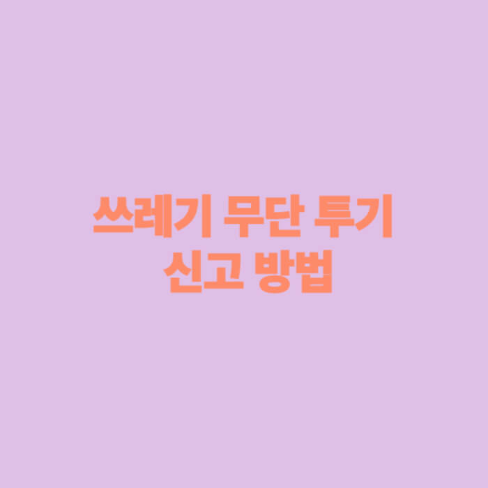 쓰레기 무단 투기 신고 방법