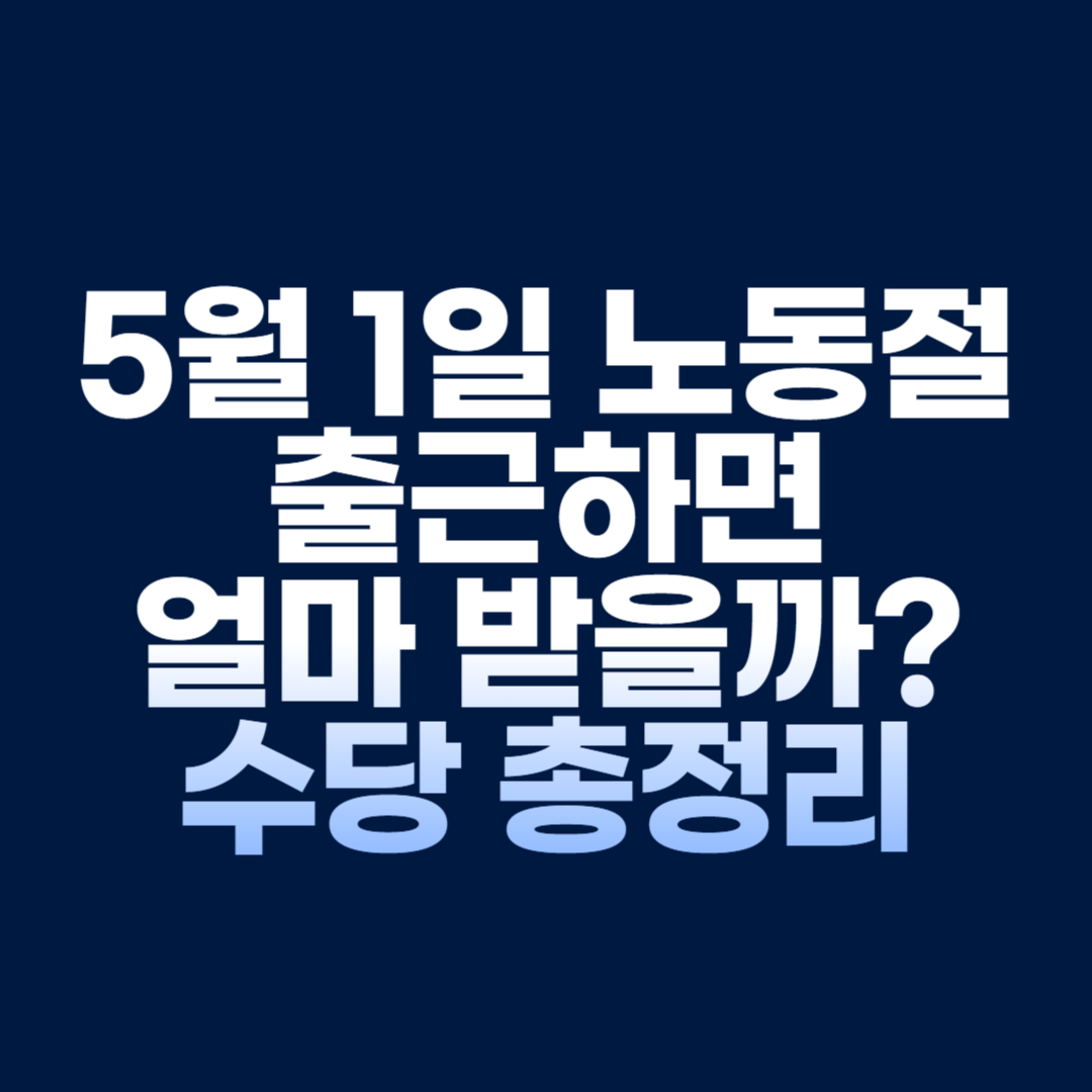 5월 1일 노동절 출근하면 얼마 받을까 수당 총정리