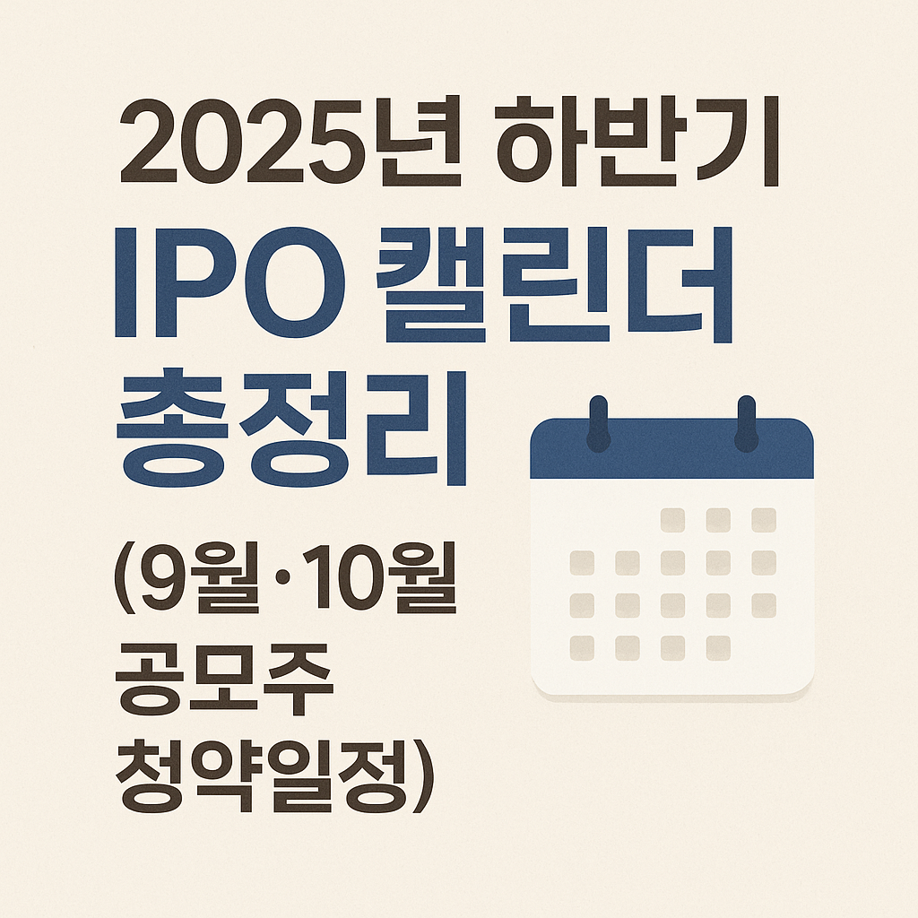 2025년 하반기 IPO 캘린더 총정리 (9월·10월 공모주 청약일정)