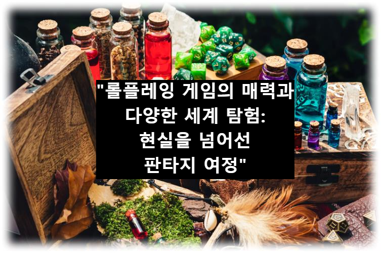 &quot;롤플레잉 게임의 매력과 다양한 세계 탐험: 현실을 넘어선 판타지 여정&quot;