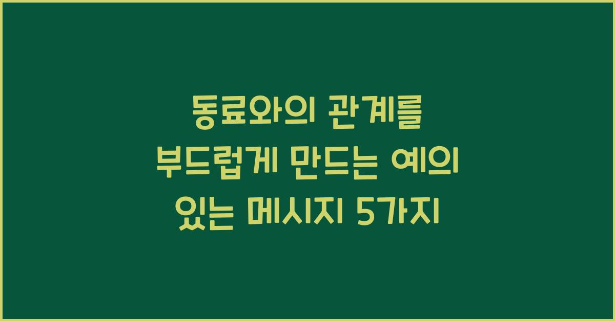 동료와의 관계를 부드럽게 만드는 예의 있는 메시지
