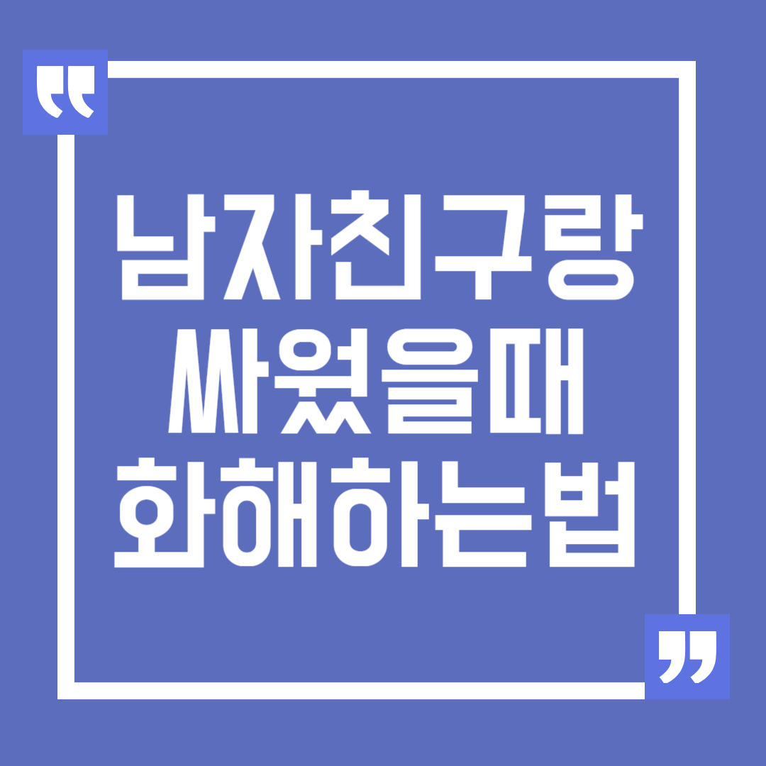 남자친구랑 싸웠을 때 화해하는 방법