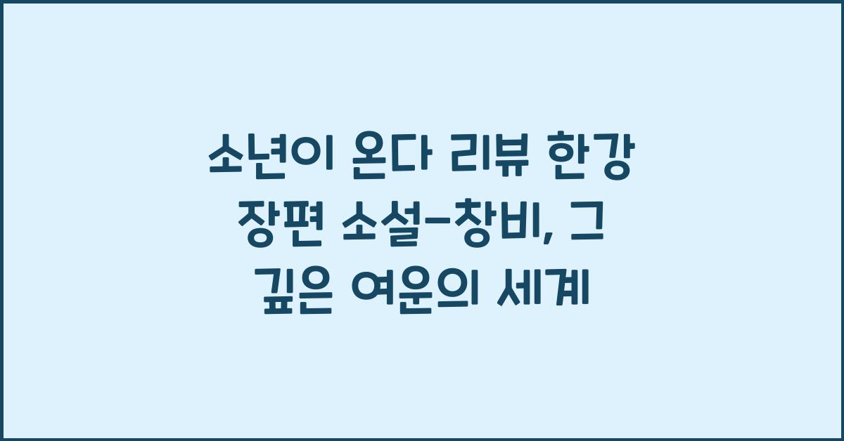 소년이 온다 리뷰 한강 장편 소설-창비