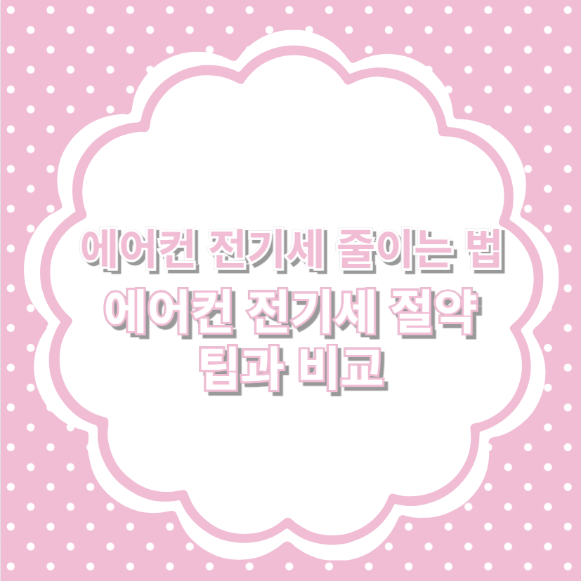 에어컨 전기세 줄이는 법 에어컨 전기세 절약 팁과 비교