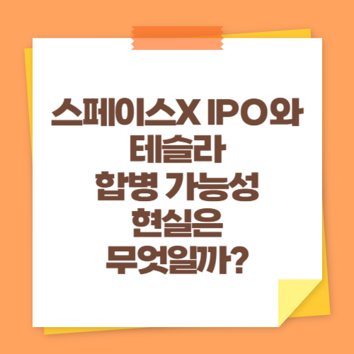 스페이스X IPO와 테슬라 합병 가능성 — 현실은 무엇일까