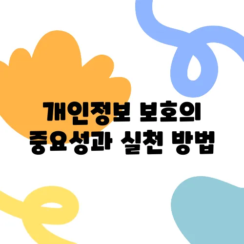 개인정보 보호의 중요성과 실천 방법