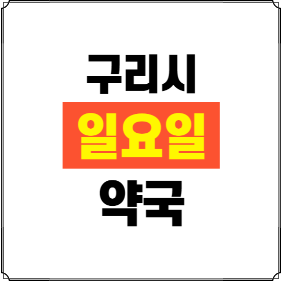 구리시 일요일 약국 ❘ 24시 휴일 주말 문여는 비상 당직 약국