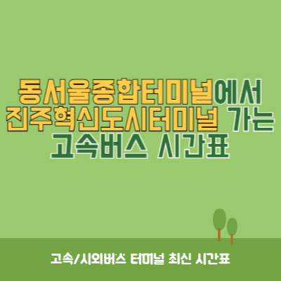 동서울종합터미널에서 진주혁신도시터미널 가는 고속버스 시간표 최신정보