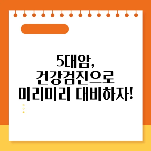 5대암, 건강검진으로 미리미리 대비하자!
