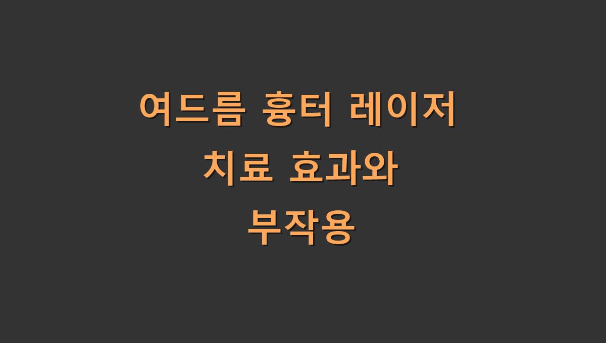 여드름 흉터 레이저 치료 효과와 부작용