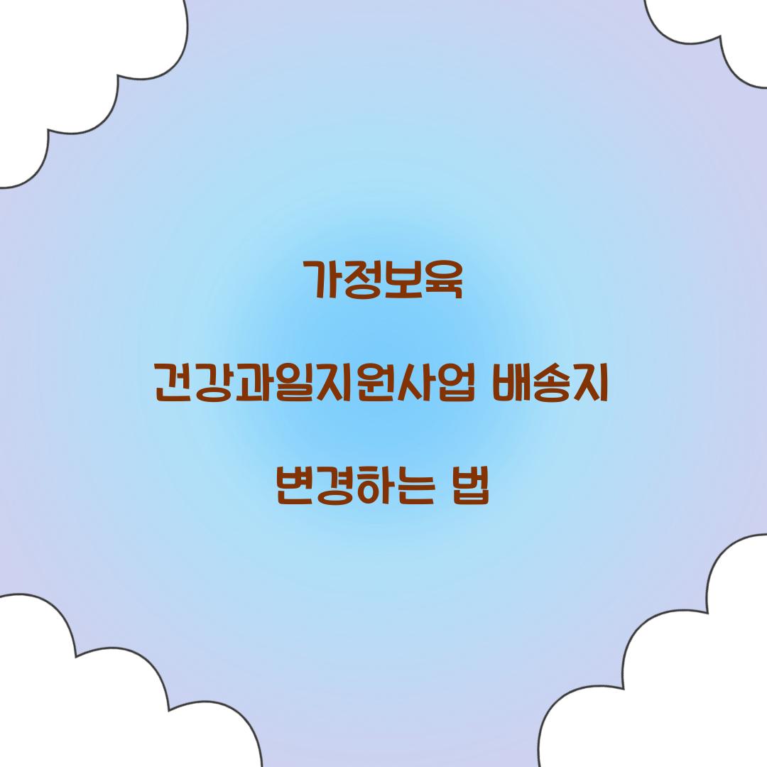 가정보육 건강과일지원사업 배송지 변경하는 법  