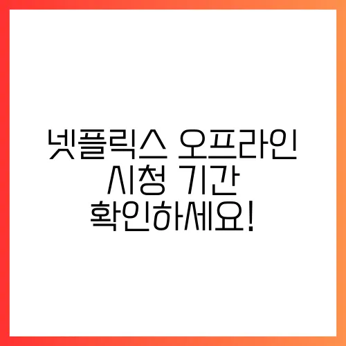 넷플릭스 오프라인 시청 기간 확인하세요!