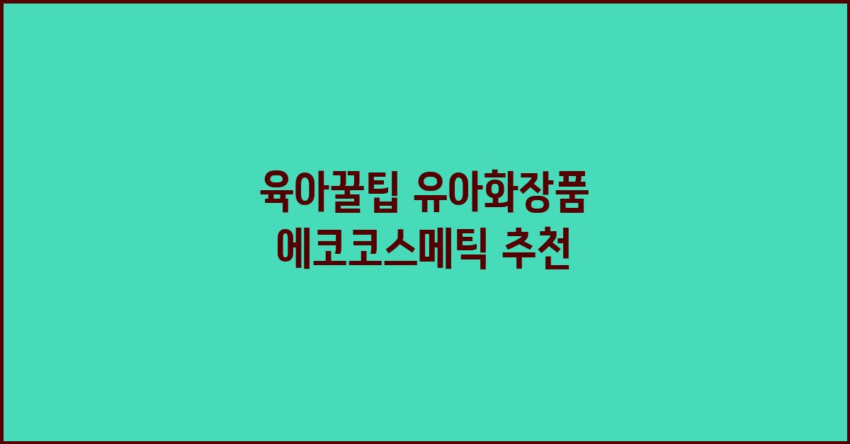 육아꿀팁 유아화장품 에코코스메틱