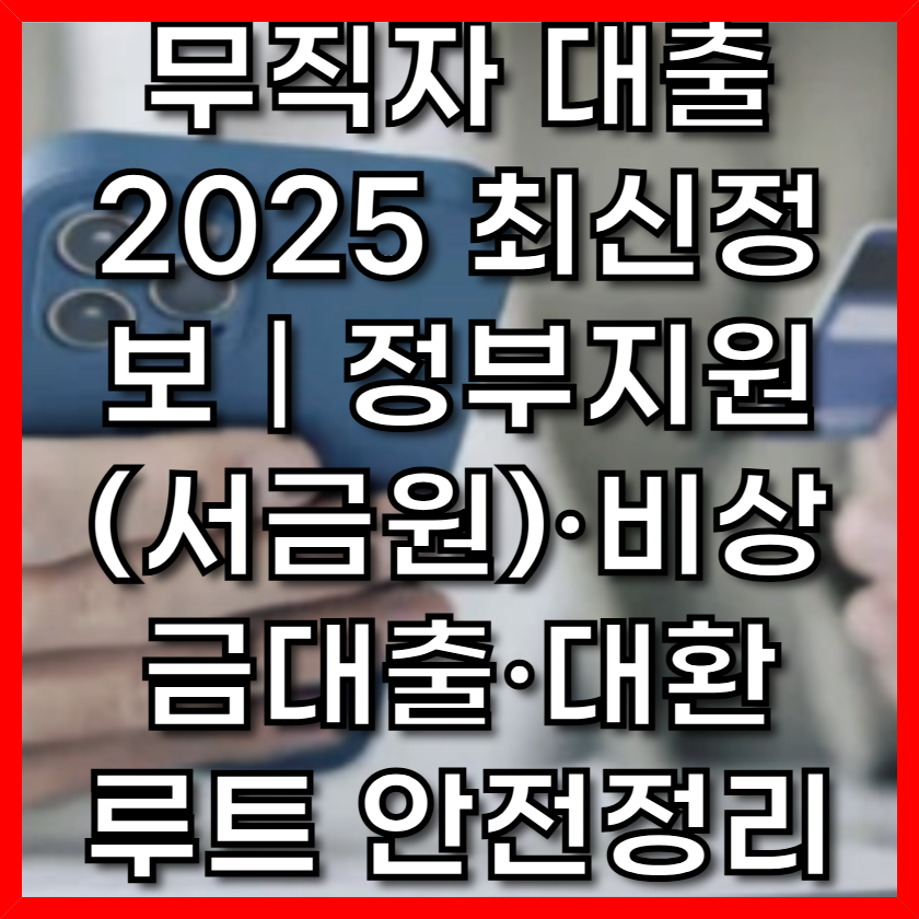 무직자 대출 2025 최신정보｜정부지원(서금원)·비상금대출·대환 루트 안전정리