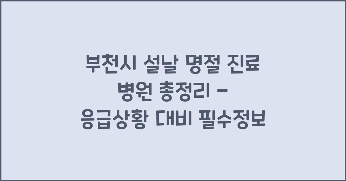 부천시 설날 명절 진료 병원 총정리 - 응급 상황 대비