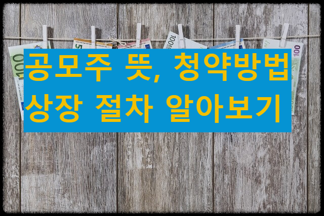 공모주 뜻, 청약방법, 상장 절차 알아보기