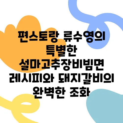 편스토랑 류수영의 특별한 설마고추장비빔면 레시피와 돼지갈비의 완벽한 조화