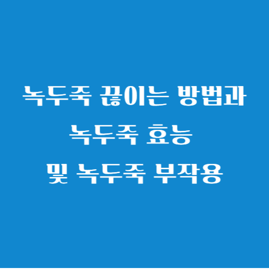 녹두죽 끊이는 방법과 녹두죽 효능 및 녹두죽 부작용