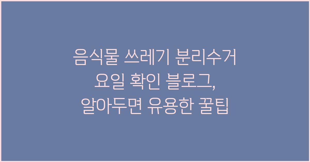 음식물 쓰레기 분리수거 요일 확인 블로그