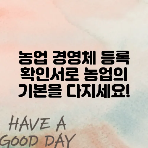 농업 경영체 등록 확인서로 농업의 기본을 다지세요!