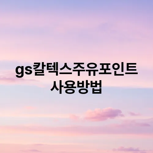 gs칼텍스주유포인트 사용방법