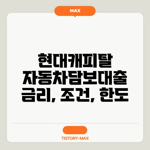 현대캐피탈 자동차담보대출 금리, 조건, 한도