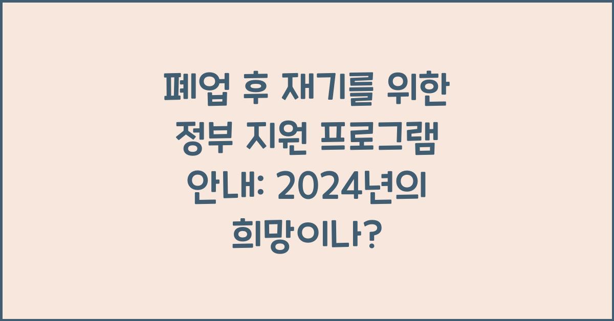 폐업 후 재기를 위한 정부 지원 프로그램 안내