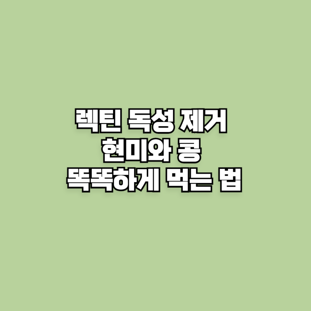 렉틴 독성 90% 제거! 현미와 콩 똑똑하게 먹는 법